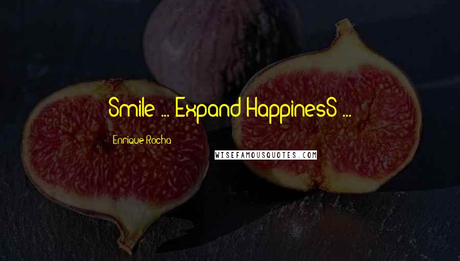 Enrique Rocha Quotes: Smile ... Expand HappinesS ...