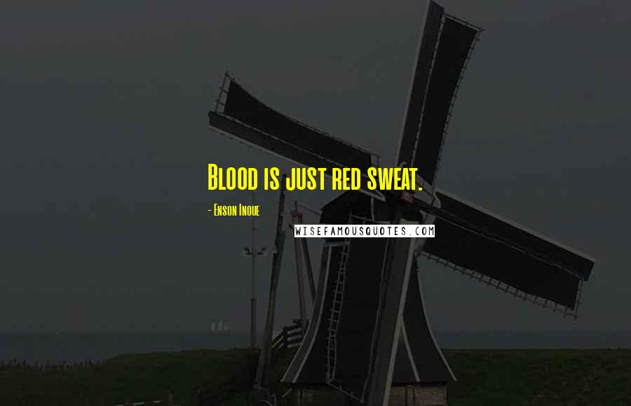 Enson Inoue Quotes: Blood is just red sweat.