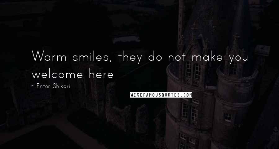 Enter Shikari Quotes: Warm smiles, they do not make you welcome here