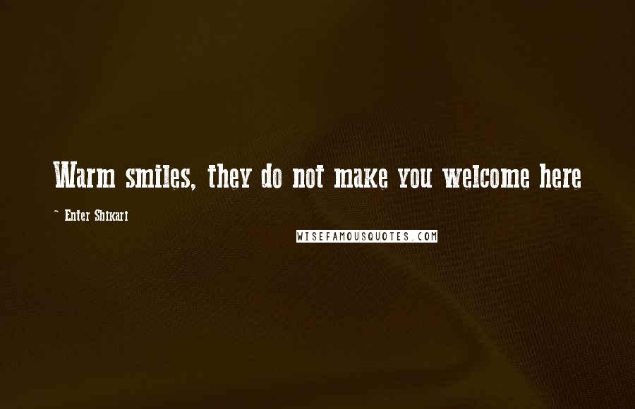 Enter Shikari Quotes: Warm smiles, they do not make you welcome here