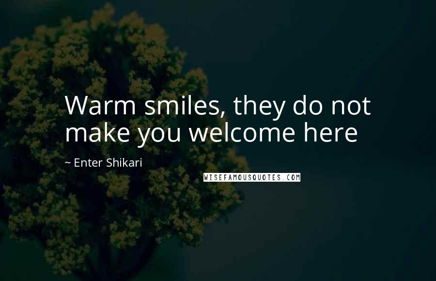 Enter Shikari Quotes: Warm smiles, they do not make you welcome here