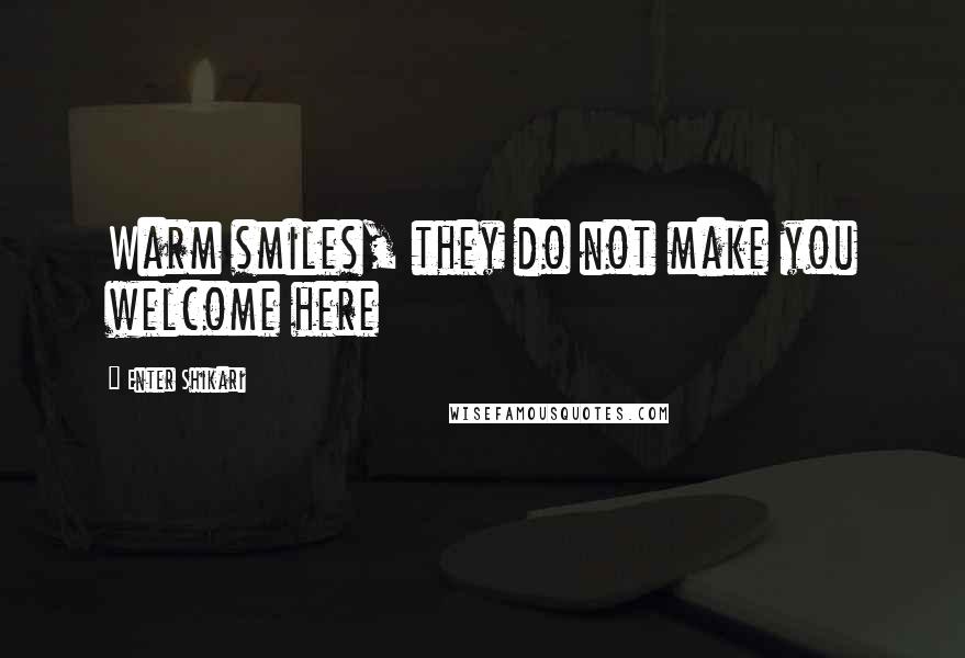 Enter Shikari Quotes: Warm smiles, they do not make you welcome here
