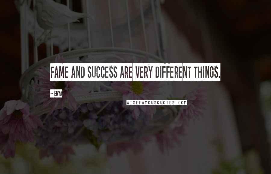 Enya Quotes: Fame and success are very different things.