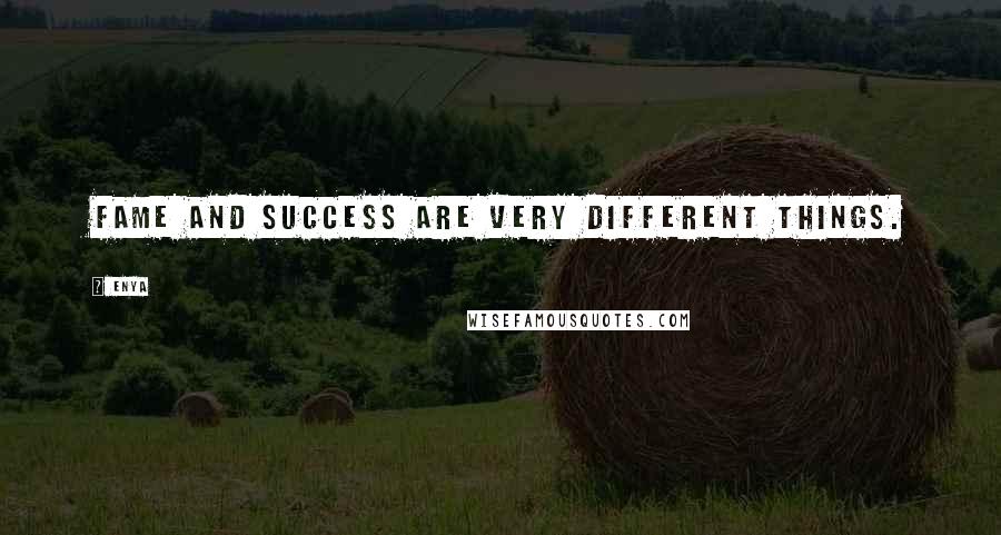 Enya Quotes: Fame and success are very different things.