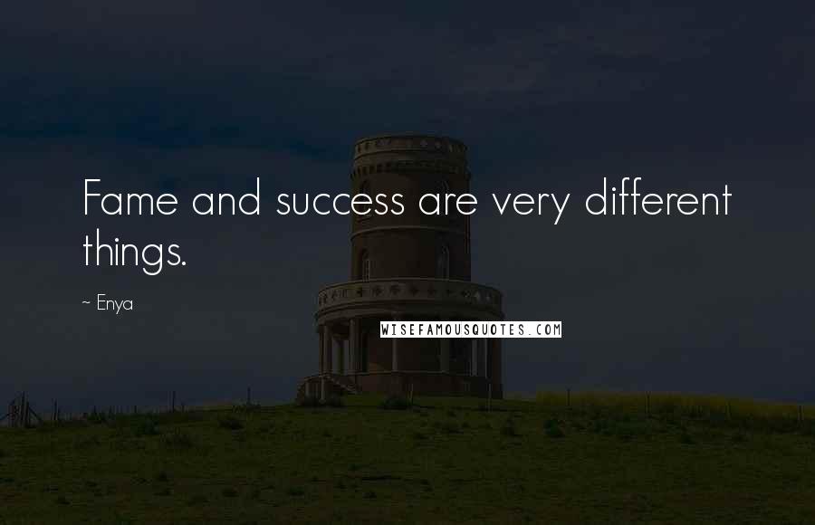 Enya Quotes: Fame and success are very different things.