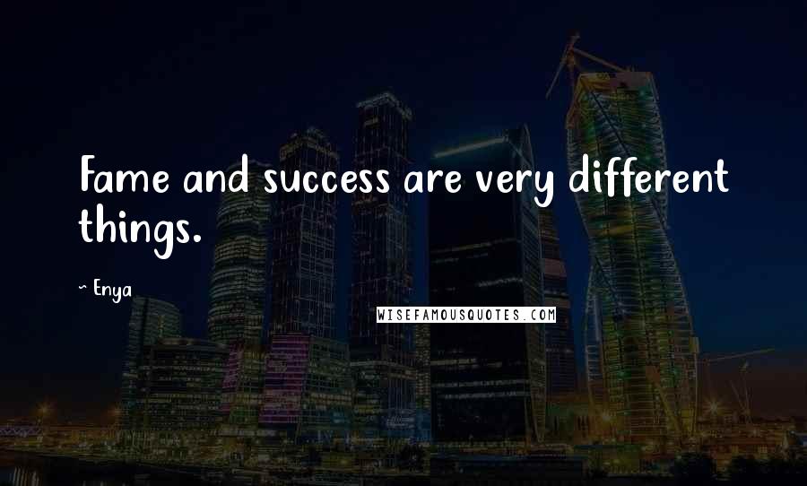 Enya Quotes: Fame and success are very different things.