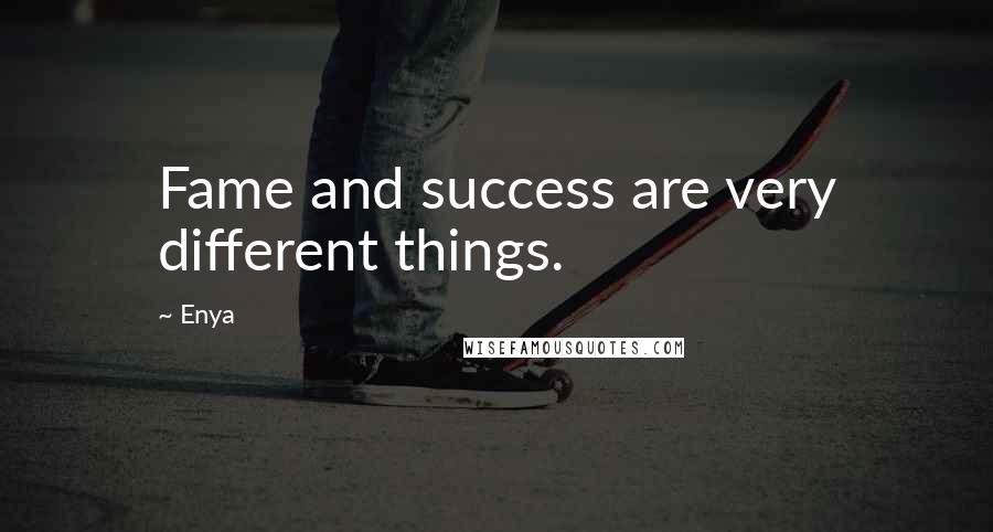 Enya Quotes: Fame and success are very different things.