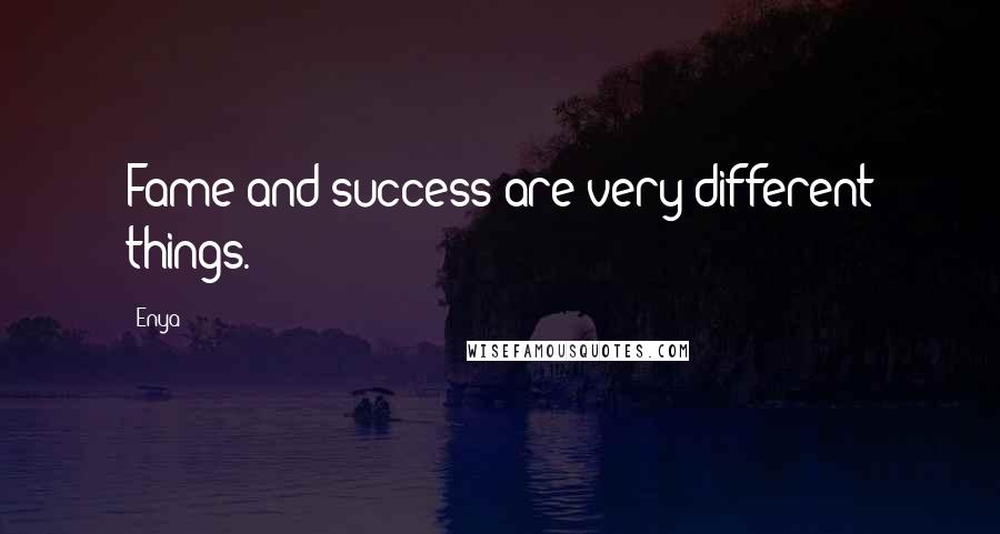 Enya Quotes: Fame and success are very different things.