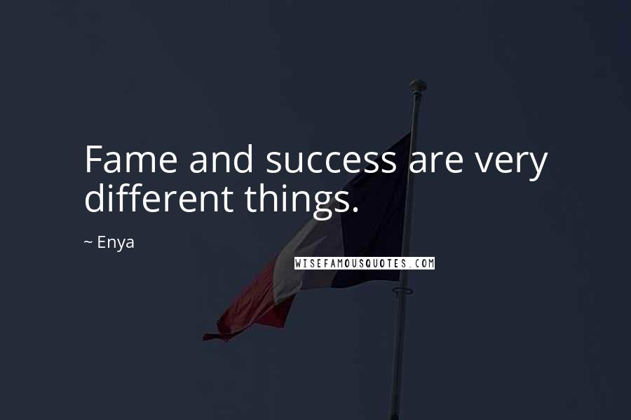 Enya Quotes: Fame and success are very different things.