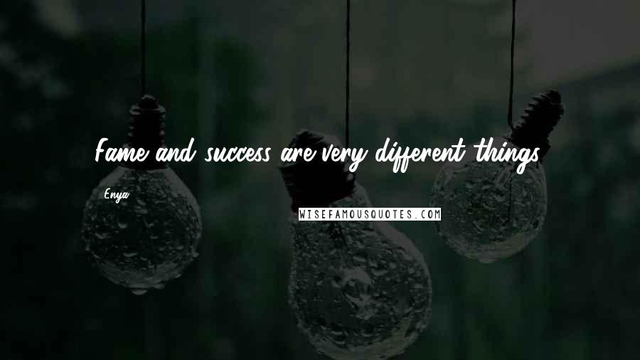 Enya Quotes: Fame and success are very different things.