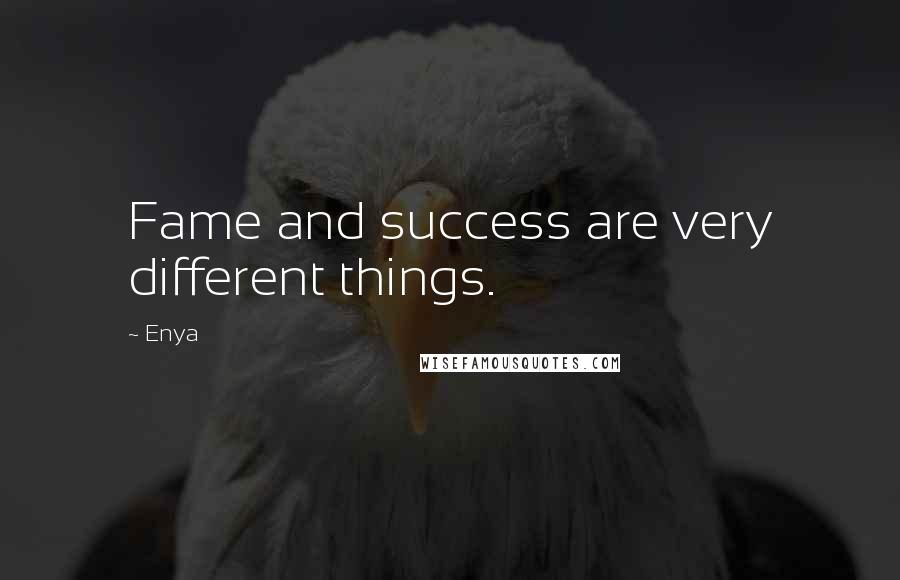 Enya Quotes: Fame and success are very different things.