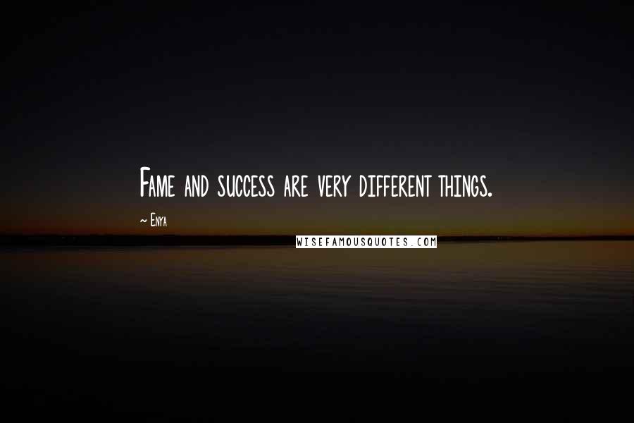 Enya Quotes: Fame and success are very different things.