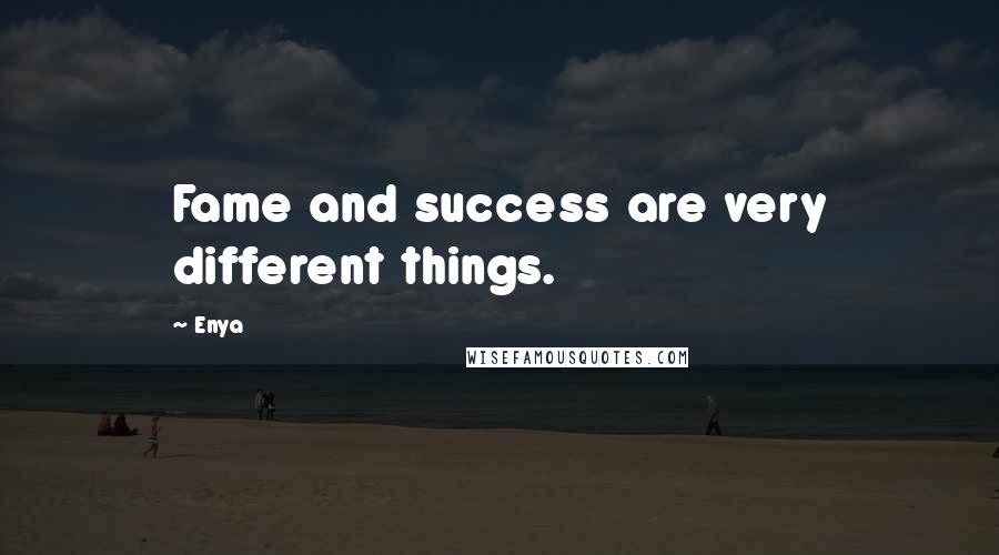 Enya Quotes: Fame and success are very different things.