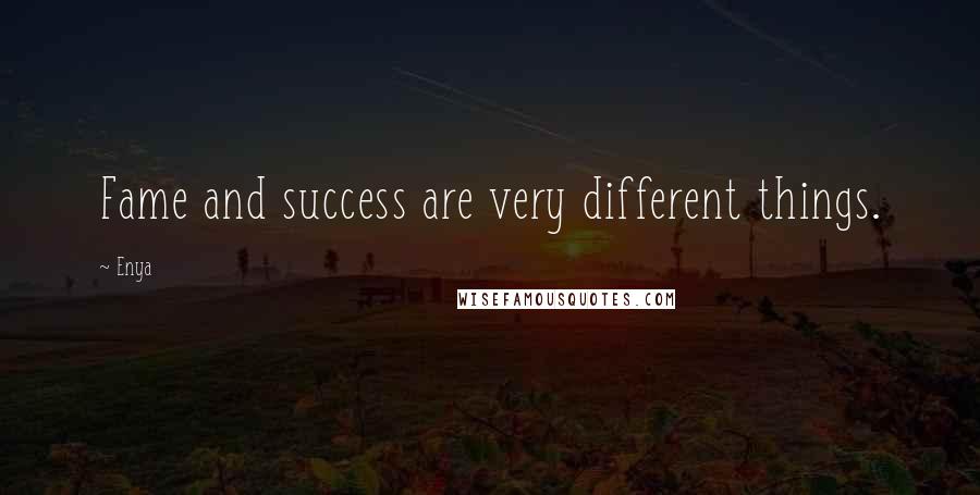 Enya Quotes: Fame and success are very different things.