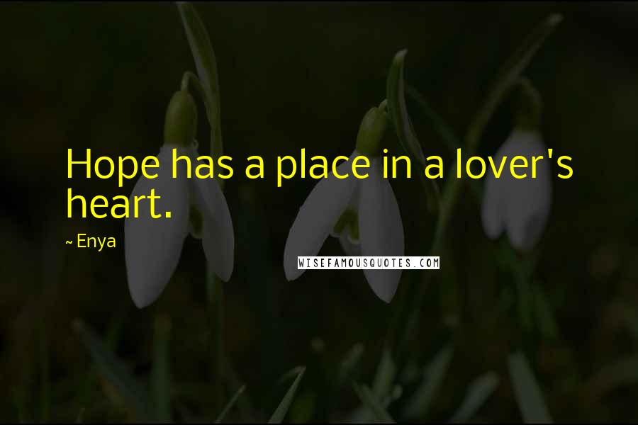 Enya Quotes: Hope has a place in a lover's heart.