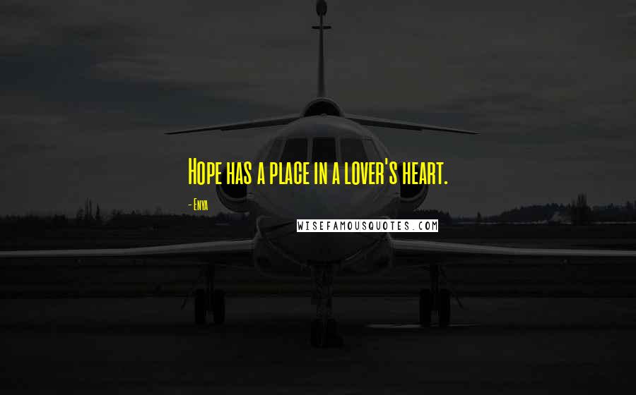 Enya Quotes: Hope has a place in a lover's heart.