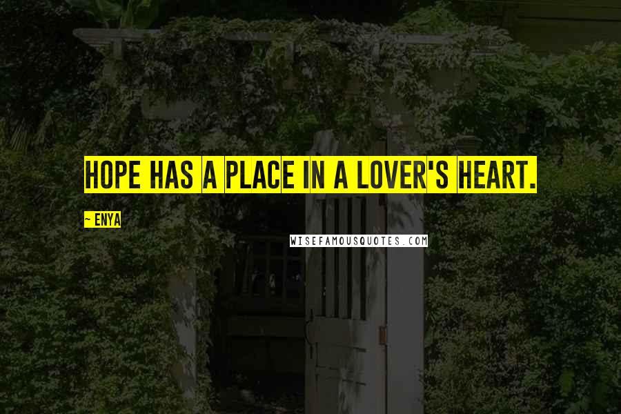 Enya Quotes: Hope has a place in a lover's heart.