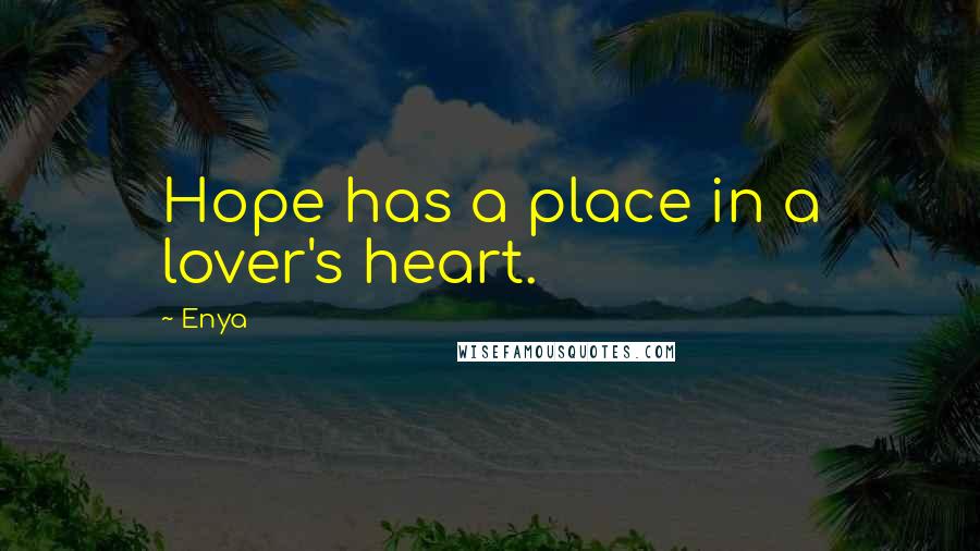 Enya Quotes: Hope has a place in a lover's heart.