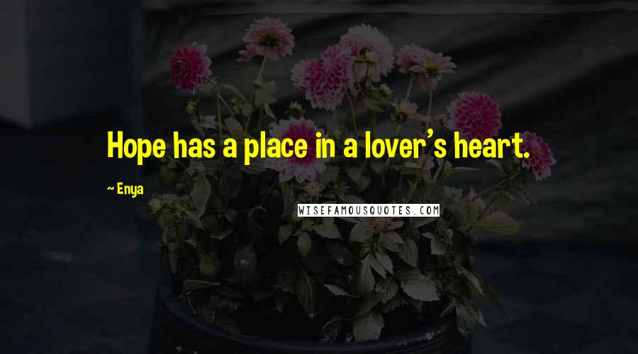 Enya Quotes: Hope has a place in a lover's heart.