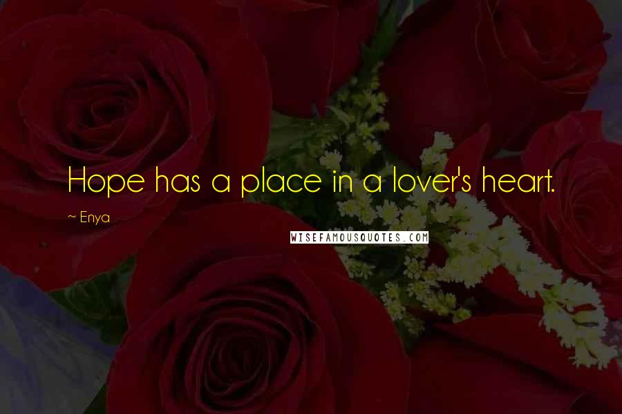 Enya Quotes: Hope has a place in a lover's heart.