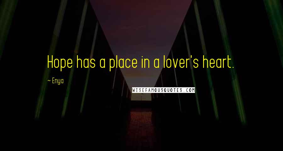 Enya Quotes: Hope has a place in a lover's heart.