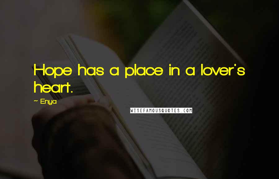 Enya Quotes: Hope has a place in a lover's heart.