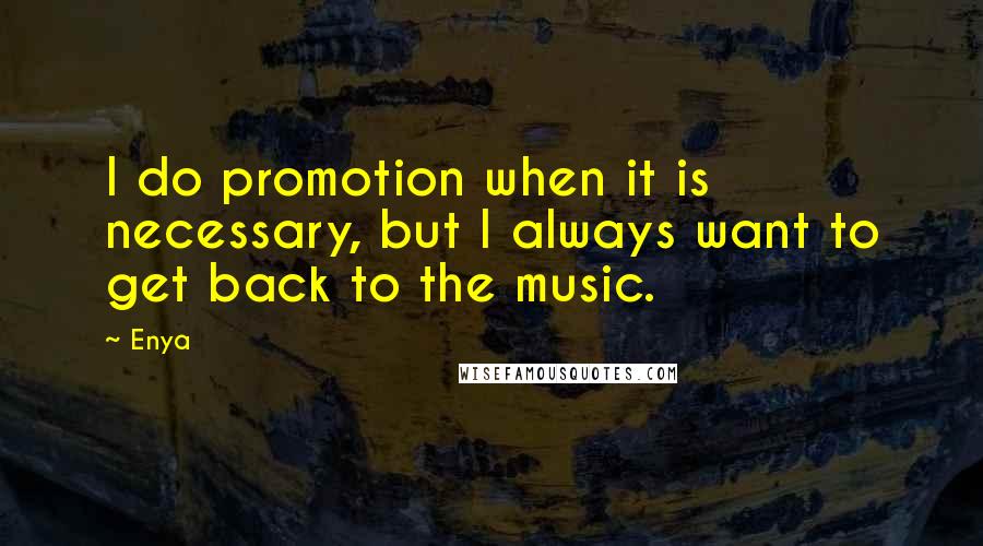 Enya Quotes: I do promotion when it is necessary, but I always want to get back to the music.