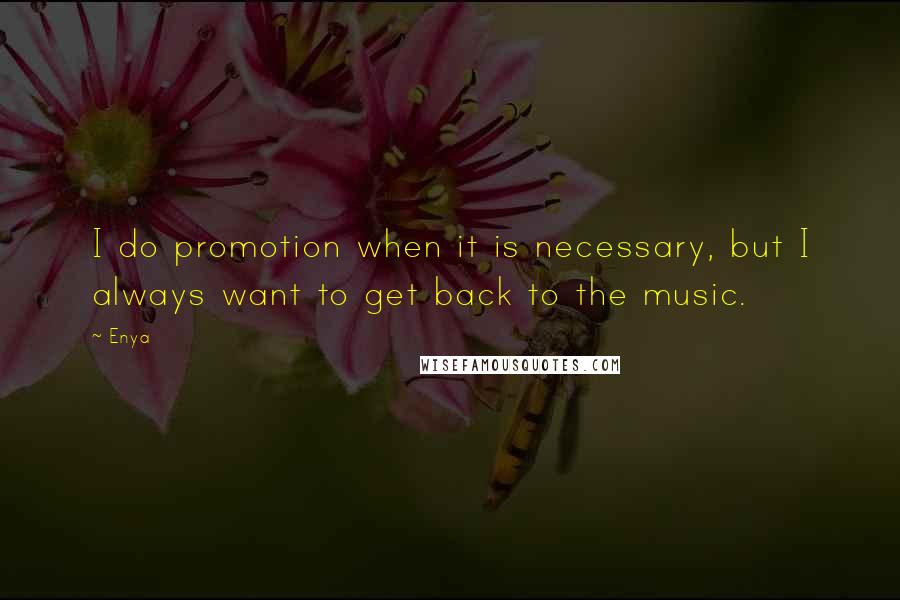 Enya Quotes: I do promotion when it is necessary, but I always want to get back to the music.