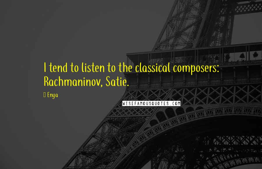 Enya Quotes: I tend to listen to the classical composers: Rachmaninov, Satie.