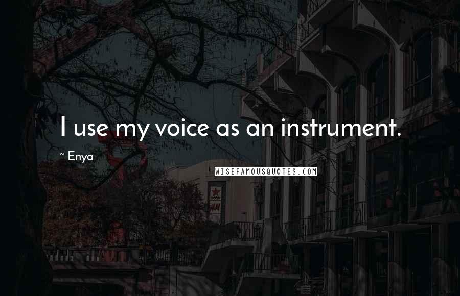 Enya Quotes: I use my voice as an instrument.