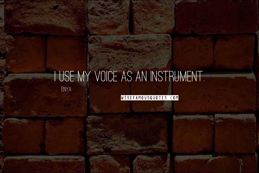 Enya Quotes: I use my voice as an instrument.