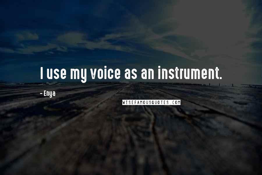 Enya Quotes: I use my voice as an instrument.