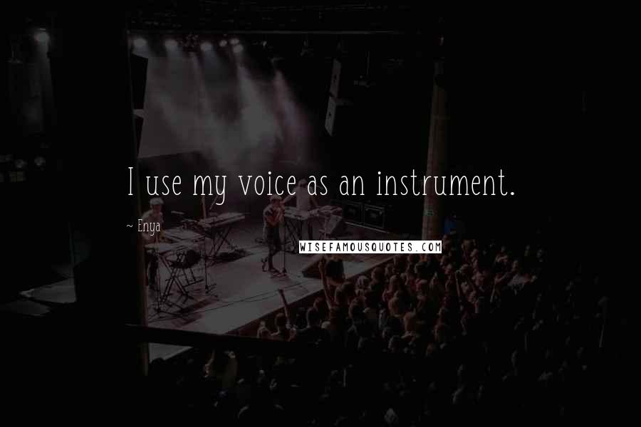 Enya Quotes: I use my voice as an instrument.