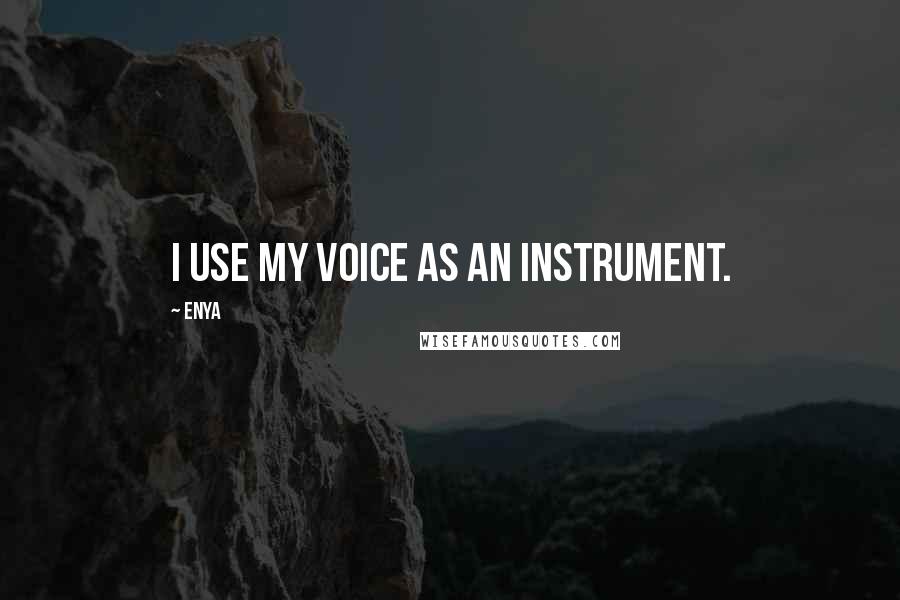 Enya Quotes: I use my voice as an instrument.