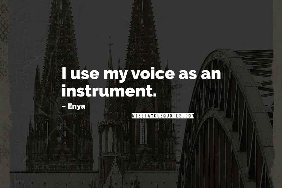 Enya Quotes: I use my voice as an instrument.