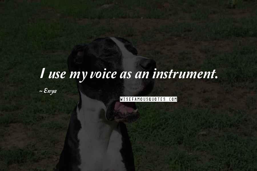 Enya Quotes: I use my voice as an instrument.