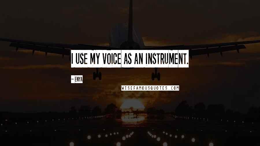 Enya Quotes: I use my voice as an instrument.