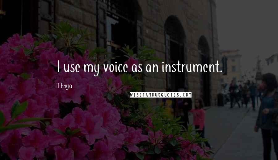 Enya Quotes: I use my voice as an instrument.