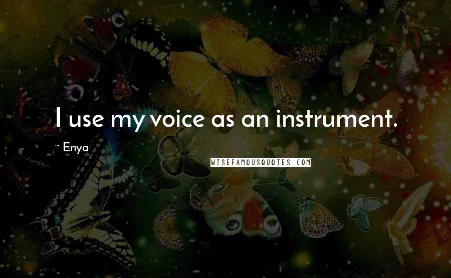 Enya Quotes: I use my voice as an instrument.