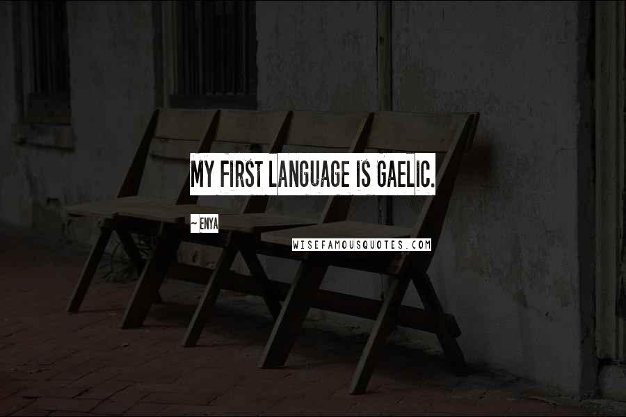 Enya Quotes: My first language is Gaelic.