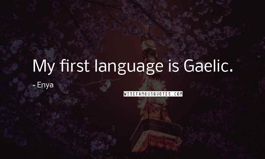 Enya Quotes: My first language is Gaelic.