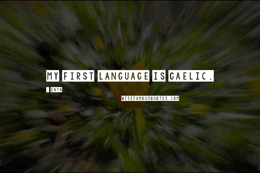 Enya Quotes: My first language is Gaelic.