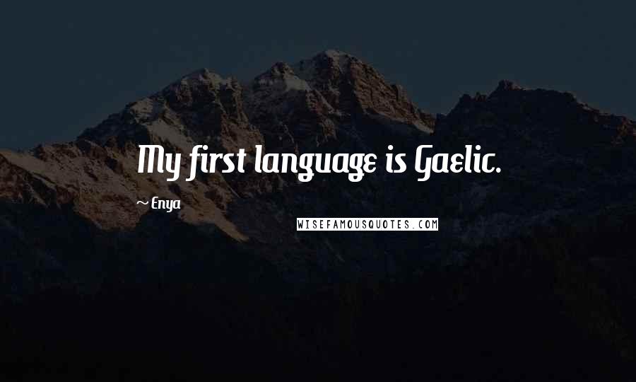 Enya Quotes: My first language is Gaelic.