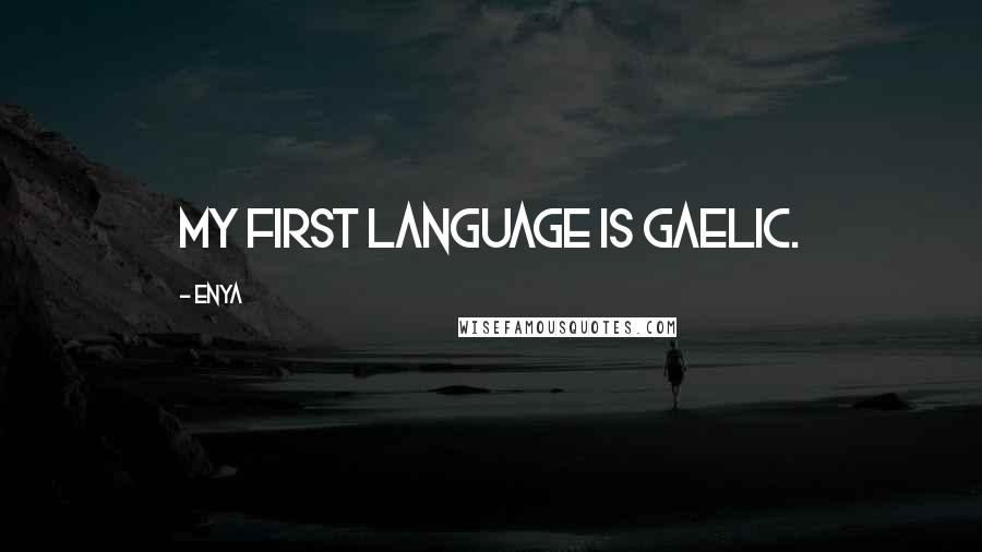 Enya Quotes: My first language is Gaelic.