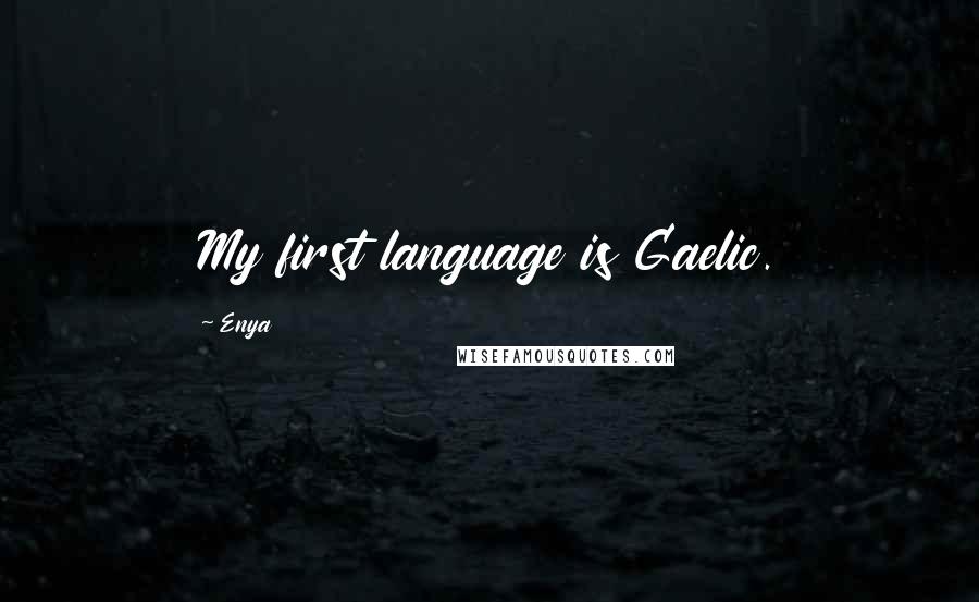 Enya Quotes: My first language is Gaelic.