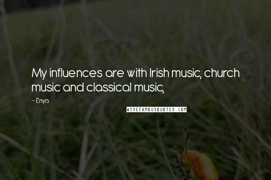 Enya Quotes: My influences are with Irish music, church music and classical music,