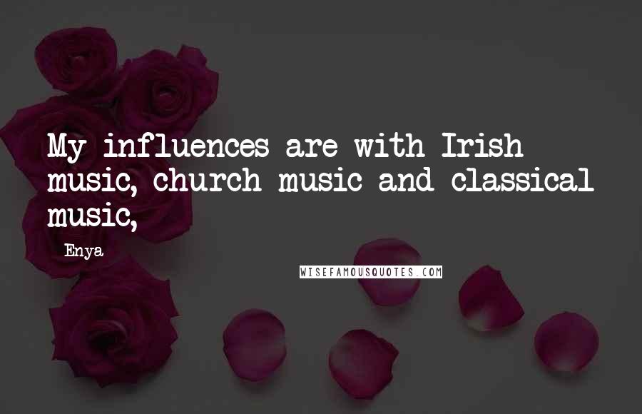Enya Quotes: My influences are with Irish music, church music and classical music,