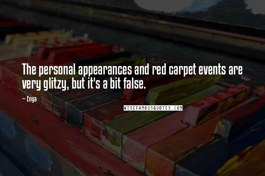 Enya Quotes: The personal appearances and red carpet events are very glitzy, but it's a bit false.