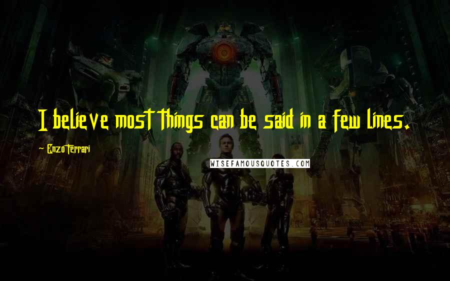 Enzo Ferrari Quotes: I believe most things can be said in a few lines.