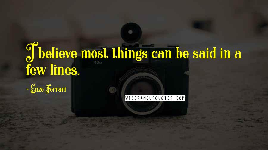 Enzo Ferrari Quotes: I believe most things can be said in a few lines.